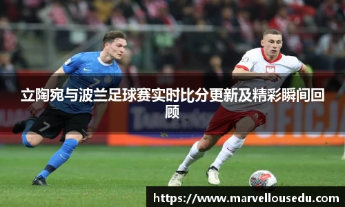 立陶宛与波兰足球赛实时比分更新及精彩瞬间回顾